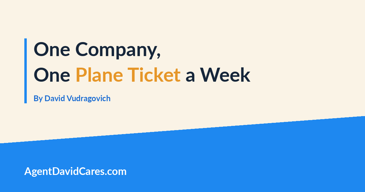 One Company, One Plane Ticket a Week, by David Vudragovich, AgentDavidCares.com